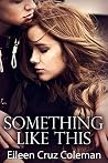 Something Like This by Eileen Cruz Coleman Something Like This by Eileen Cruz Coleman