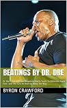 Beatings By Dr. Dre: Dr. Dre's Journey From Desperate Ghetto Youth To Billionaire Apple Exec—And The Girls He Beat Up Along The Way Book cover for Beatings By Dr. Dre: Dr. Dre's Journey From Desperate Ghetto Youth To Billionaire Apple Exec—And The Girls He Beat Up Along The Way