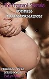 The Pregnant Shemale: Goddess Transformation: Pregnant Futa Series Book 1 The Pregnant Shemale: Goddess Transformation: Pregnant Futa Series Book 1