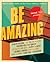 Mental Floss Presents Be Amazing by Maggie Koerth-Baker