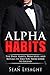 Alpha Habits: The Daily Habits, Principles, and Rituals to Take You From Loser to Legend