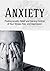 ANXIETY: Finding ANXIETY RELIEF And Gaining Control Of Your STRESS, FEAR, And DEPRESSION (social anxiety, panic, phobia, overcoming fear, anxiety management, anxiety cure, anxiety disorder)