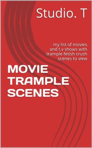 MOVIE TRAMPLE SCENES: my list of movies and t.v shows with trample fetish crush scenes to view (Kindle Edition)