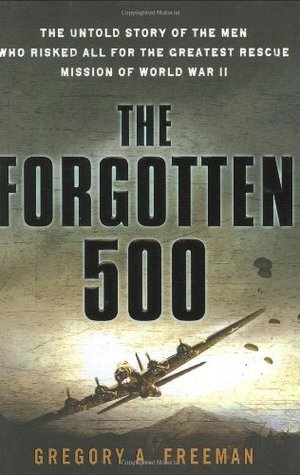 The Forgotten 500: The Untold Story of the Men Who Risked All For the Greatest Rescue Mission of World War II (Hardcover)