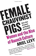 Female Chauvinist Pigs: Women and the Rise of Raunch Culture
