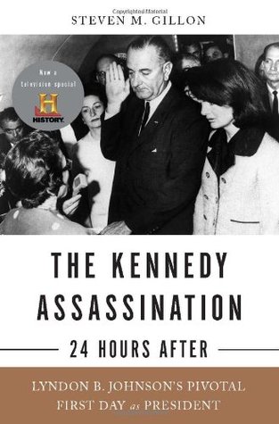 The Kennedy Assassination--24 Hours After: Lyndon B. Johnson's Pivotal First Day as President (Hardcover)