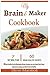 My Brain & Maker Cookbook: 60 Brain Healthy & Anti-Inflammatory Recipes Everyone can use to Boost Brain Power, Improve Gut ecology, Lose Belly Fat & Live Healthy!