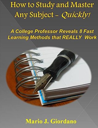 How to Study and Master Any Subject - Quickly!: A College Professor Reveals 8 Fast Learning Methods that REALLY Work (Kindle Edition)