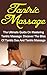 Tantric Massage: The Ultimate Guide On Mastering Tantric Massage: Discover The Bliss Of Tantric Sex And Tantric Massage (Tantric Sex, Tantric Massage, ... Tantric Books, Tantric Massage Guide)