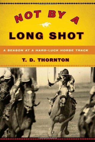 Not by a Long Shot: A Season at a Hard Luck Horse Track (Hardcover)