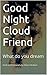 Good Night Cloud Friend: What do you dream