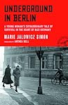 Underground in Berlin: A Young Woman's Extraordinary Tale of Survival in the Heart of Nazi Germany