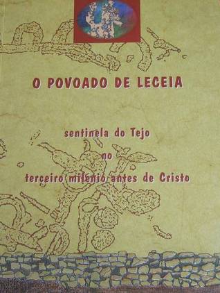 O povoado de Leceia (Oeiras) : sentinela do Tejo no terceiro milénio a. C