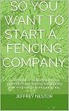 So You Want To Start A... Fencing Company: Includes how-to guide and cost appendixes for starting and running your very own fencing company. So You Want To Start A... Fencing Company: Includes how-to guide and cost appendixes for starting and running your very own fencing company.