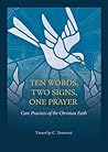 Ten Words, Two Signs, One Prayer: Core Practices of the Christian Faith