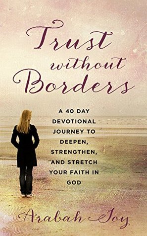 Trust Without Borders: A 40-Day Devotional Journey to Deepen, Strengthen, and Stretch Your Faith in God