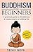 Buddhism: for Beginners: A Practical Guide to Mindfulness & Awakening for a Fulfilling Life