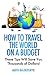 How to Travel the World on a Budget: These Tips Will Save You Thousands of Dollars!