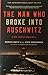 The Man Who Broke Into Auschwitz, a True Story of World War II