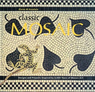 Classic Mosaic: Designs & Projects Inspired by 6,000 Years of Mosaic Art (Hardcover)