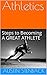 Athletics: STEPS TO BECOMING A GREAT ATHLETE