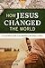 How Jesus Changed the World: An Illustrated Guide to the Undeniable Influence of Christ Throughout History (Illustrated Bible Handbook)