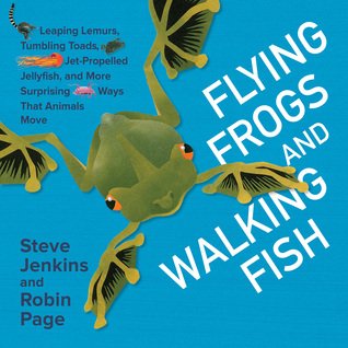 Flying Frogs and Walking Fish: Leaping Lemurs, Tumbling Toads, Jet-Propelled Jellyfish, and More Surprising Ways That Animals Move (Hardcover)