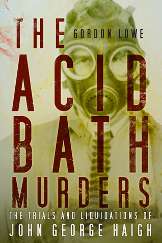 The Acid Bath Murders: The Trials and Liquidations of John George Haigh (Paperback)