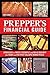 Prepper's Financial Guide: Strategies to Invest, Stockpile and Build Security for Today and the Post-Collapse Marketplace (Preppers)