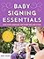 Baby Signing Essentials: Easy Sign Language for Every Age and Stage (200 Illustrated ASL Signs for Two-Way Communication)