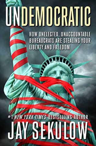 Undemocratic: How Unelected, Unaccountable Bureaucrats Are Stealing Your Liberty and Freedom (Kindle Edition)