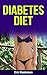 DIABETES DIET: The Ultimate Diabetes Diet Guide: Diabetes Diet Plan And Diabetes Diet Recipes To Lose Weight Fast, Beat Diabetes Naturally, Control Blood ... Diabetes Treatment, Diabetes Diet Cookbook)