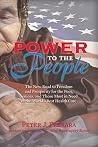 Power to the People: The New Road to Freedom and Prosperity for the Poor, Seniors, and Those Most in Need of the World s Best Health Care Power to the People: The New Road to Freedom and Prosperity for the Poor, Seniors, and Those Most in Need of the World s Best Health Care