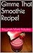 Gimme That Smoothie Recipe! (Gimme That Recipe! Book 2)