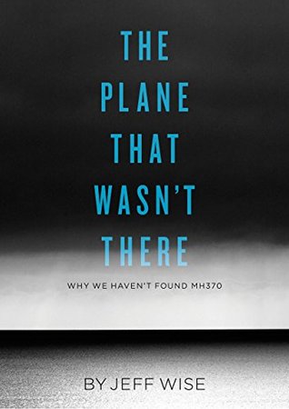 The Plane That Wasn't There: Why We Haven't Found Malaysia Airlines Flight 370 (Kindle Edition)