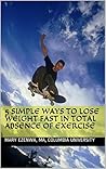 5 Simple Ways To Lose Weight Fast In Total Absence Of Exercise (12 Steps To A Weight Loss Cure For Life)
