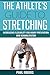 The Athlete's Guide To Stretching: Increasing Flexibility For Inury Prevention And Rehabilitation (Sports Science Book 1)