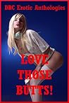 Love Those Butts!: Five Explicit First Anal Sex Erotica Stories Love Those Butts!: Five Explicit First Anal Sex Erotica Stories