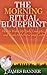 The Morning Ritual Blueprint - How to Wake Up Early, Energetic, and Ready to Achieve your Goals (The Morning Routine Series - Ultimate Guide to Creating a Successful Morning Ritual Book 1)