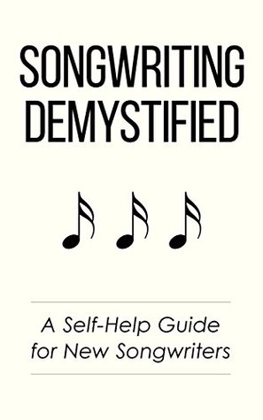 Songwriting Demystified: A Self-Help Guide for New Songwriters (Kindle Edition)