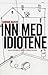 Inn med idiotene - eller hvordan vi lærte å forstå verden