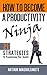 How To Become A Productivity Ninja: 21 Strategies To Transforming Your Results