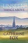 Unseen Things Above by Catherine  Fox