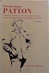 Lieutenant Patton: George S. Patton, Jr. and the American Army in the Mexican Punitive Expedition, 1915-1916 Lieutenant Patton: George S. Patton, Jr. and the American Army in the Mexican Punitive Expedition, 1915-1916