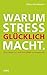 Warum Stress glücklich macht -: Oder: Wieso wir aufhören sollten zu entspannen -