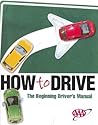 How to Drive (The Beginning Driver's Manual) How to Drive (The Beginning Driver's Manual)