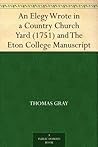 An Elegy Wrote in a Country Church Yard (1751) and The Eton College Manuscript An Elegy Wrote in a Country Church Yard (1751) and The Eton College Manuscript