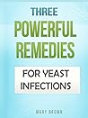 Three Powerful Remedies for Yeast Infections