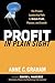 Profit in Plain Sight: The Proven Leadership Path to Unlock Profit, Passion, and Growth