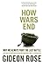 How Wars End: Why We Always Fight the Last Battle